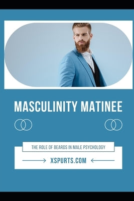 Masculinity Matinee: The Role of Beards in Male Psychology by Wellington, Mia R.