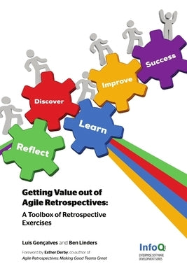 Getting Value out of Agile Retrospectives - A Toolbox of Retrospective Exercises by GonÃ§alves, Luis
