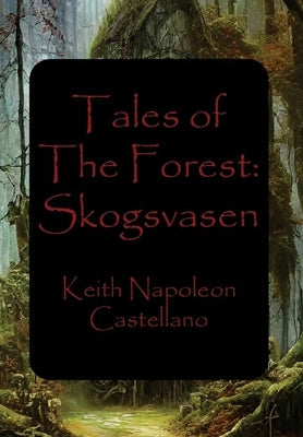 Tales of the Forest: Skogsvasen by Castellano, Keith Napoleon