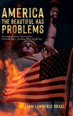 America The Beautiful Has Problems: Divisions between conservatives, choosing sides, deciding who's the enemy by Drake, William Lawrence