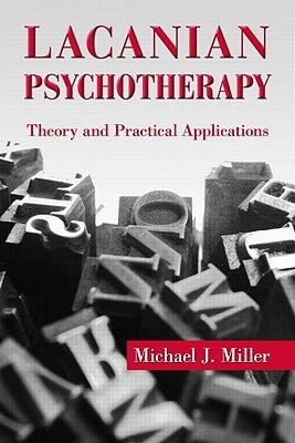 Lacanian Psychotherapy: Theory and Practical Applications by Miller, Michael J.