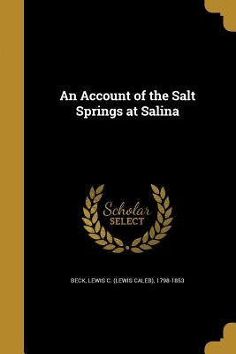 An Account of the Salt Springs at Salina by Beck, Lewis C. (Lewis Caleb) 1798-1853