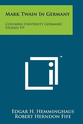 Mark Twain In Germany: Columbia University Germanic Studies V9 by Hemminghaus, Edgar H.