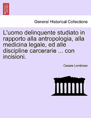 L'uomo delinquente studiato in rapporto alla antropologia, alla medicina legale, ed alle discipline carcerarie ... con incisioni.VOLUME TERZO by Lombroso, Cesare