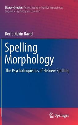 Spelling Morphology: The Psycholinguistics of Hebrew Spelling by Ravid, Dorit Diskin