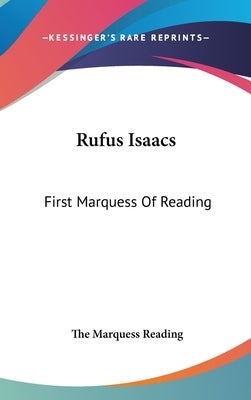 Rufus Isaacs: First Marquess Of Reading by Reading, The Marquess
