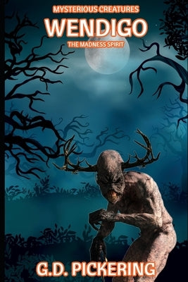Mysterious Creatures: Wendigo: The Madness Spirit by Pickering, G. D.