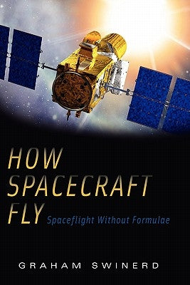 How Spacecraft Fly: Spaceflight Without Formulae by Swinerd, Graham