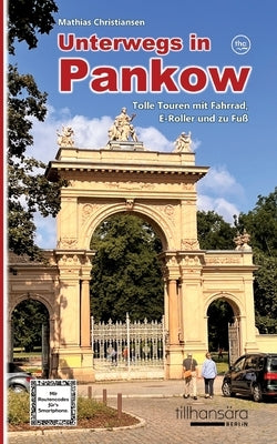 Unterwegs in Pankow - Tolle Touren mit Fahrrad, E-Roller und zu Fuß: Mit detaillierten Wegbeschreibungen, Routencodes für's Smartphone und mehr als 10 by Christiansen, Mathias