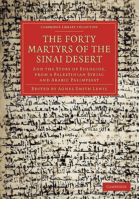 The Forty Martyrs of the Sinai Desert: And the Story of Eulogios, from a Palestinian Syriac and Arabic Palimpsest by Lewis, Agnes Smith