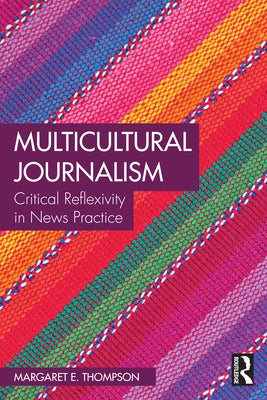Multicultural Journalism: Critical Reflexivity in News Practice by Thompson, Margaret E.