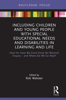 Including Children and Young People with Special Educational Needs and Disabilities in Learning and Life: How Far Have We Come Since the Warnock Enqui by Webster, Rob