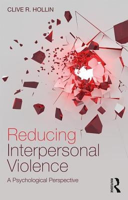 Reducing Interpersonal Violence: A Psychological Perspective by Hollin, Clive
