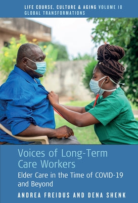 Voices of Long-Term Care Workers: Elder Care in the Time of Covid-19 and Beyond by Freidus, Andrea