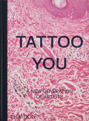 Tattoo You: A New Generation of Artists by Editors, Phaidon