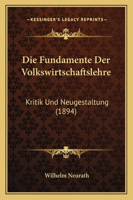 Die Fundamente Der Volkswirtschaftslehre: Kritik Und Neugestaltung (1894) by Neurath, Wilhelm