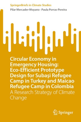 Circular Economy in Emergency Housing: Eco-Efficient Prototype Design for Suba&#351;i Refugee Camp in Turkey and Maicao Refugee Camp in Colombia: A Re by Mercader-Moyano, Pilar