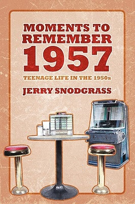 Moments to Remember 1957: Teenage Life in the 1950s by Snodgrass, Jerry