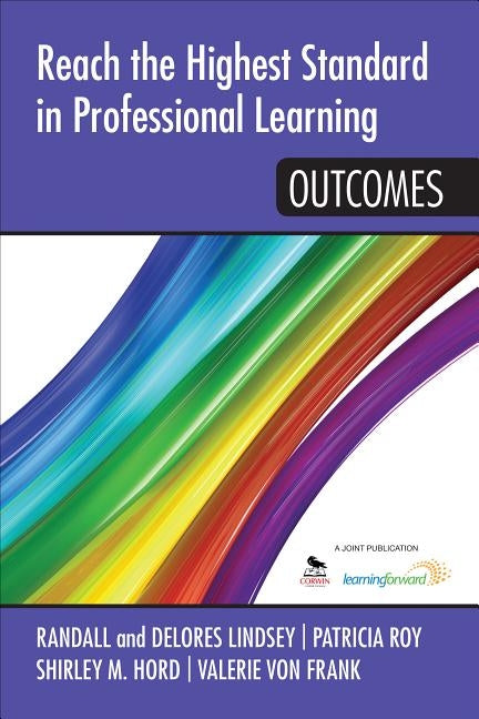 Reach the Highest Standard in Professional Learning: Outcomes by Lindsey, Delores B.