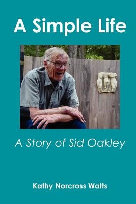 A Simple Life: A Story of Sid Oakley by Watts, Kathy Norcross