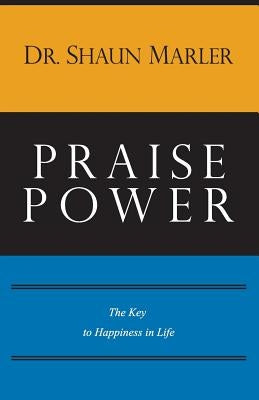 Praise Power: The Key to Happiness in Life by Marler, Shaun