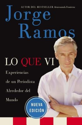 Lo Que VI: Experiencias de un Periodista Alrededor del Mundo by Ramos, Jorge del Rayo