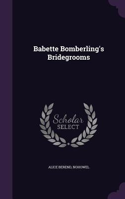 Babette Bomberling's Bridegrooms by Berend, Alice