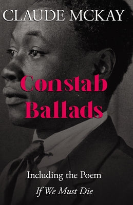 Constab Ballads: Including the Poem 'If We Must Die' by McKay, Claude