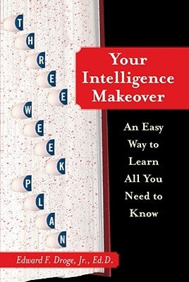 Your Intelligence Makeover: An Easy Way to Learn All You Need to Know by Droge, Edward F.