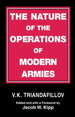 The Nature of the Operations of Modern Armies by Triandafillov, V. K.