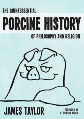 The Quintessential Porcine History of Philosophy and Religion by Black, C. Clifton