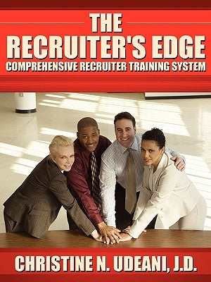 The Recruiter's Edge: Comprehensive Recruiter Training System by Udeani, Christine N.