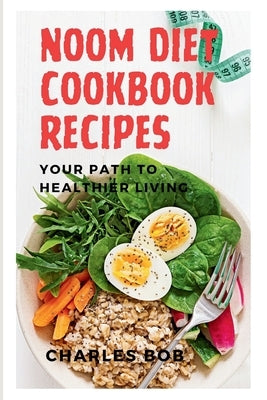 Noom Diet Cookbook Recipes: Your Path to Healthier Living by Bob, Charles