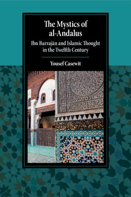 The Mystics of al-Andalus by Casewit, Yousef