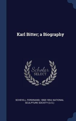 Karl Bitter; a Biography by Schevill, Ferdinand