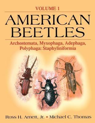 American Beetles, Volume I: Archostemata, Myxophaga, Adephaga, Polyphaga: Staphyliniformia by Arnett, Jr.