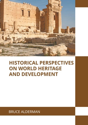 Historical Perspectives on World Heritage and Development by Alderman, Bruce