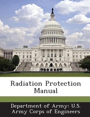 Radiation Protection Manual by Department of Army U. S. Army Corps of E