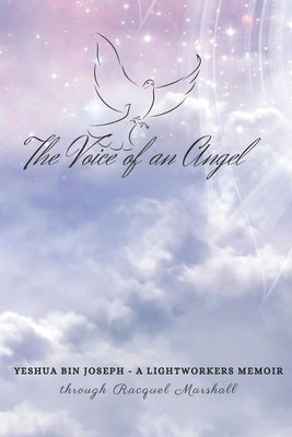 The Voice of an Angel: Yeshua Bin Joseph - a light workers memoir by Marshall, Racquel