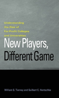 New Players, Different Game: Understanding the Rise of For-Profit Colleges and Universities by Tierney, William G.