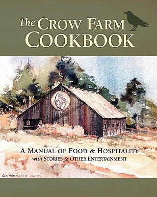The Crow Farm Cookbook: A Manual of Food & Hospitality with Stories & Other Entertainment by Smith, John
