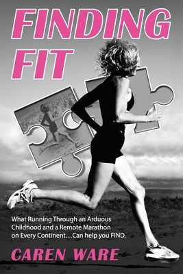 Finding Fit: What Running Through an Arduous Childhood and a Marathon on Every Continent ... Can FIND by Ware, Caren