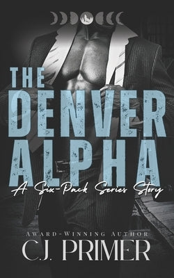 The Denver Alpha: a six-pack series companion novel by Primer, C. J.
