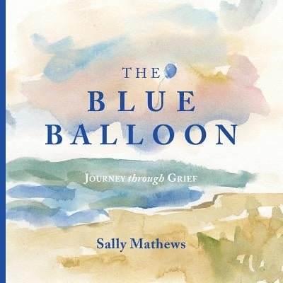 The Blue Balloon: Journey through Grief by Mathews, Sally