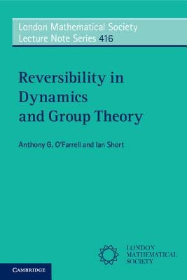 Reversibility in Dynamics and Group Theory by O'Farrell, Anthony G.