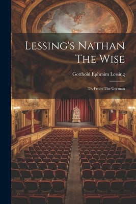 Lessing's Nathan The Wise: Tr. From The German by Lessing, Gotthold Ephraim