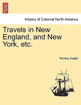Travels in New England, and New York, etc. by Dwight, Timothy