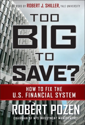 Too Big to Save? How to Fix the U.S. Financial System by Pozen, Robert