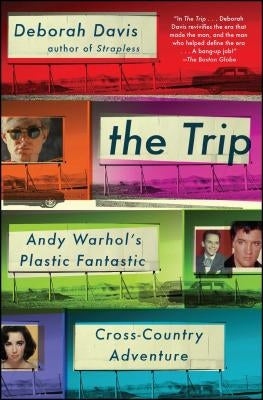 The Trip: Andy Warhol's Plastic Fantastic Cross-Country Adventure by Davis, Deborah