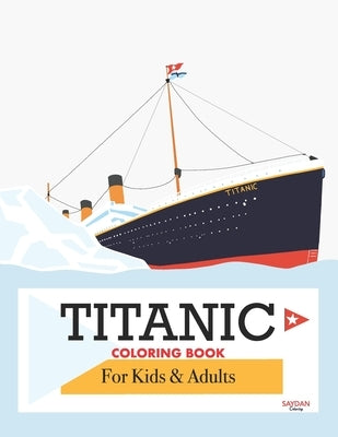 Titanic Coloring Book: Child-Friendly, All Ages with Detailed Hand-Drawn Illustrations by Saydan Coloring